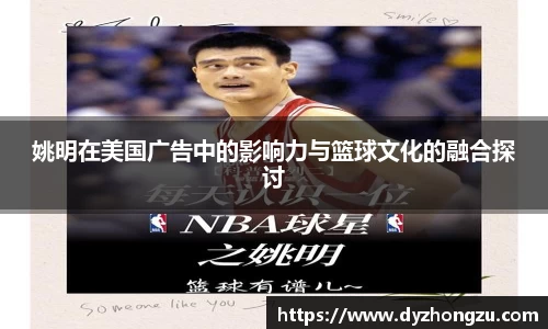 姚明在美国广告中的影响力与篮球文化的融合探讨