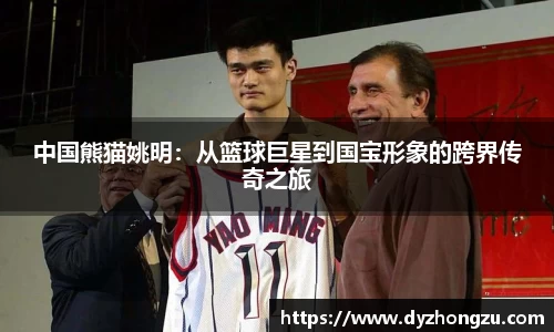 中国熊猫姚明：从篮球巨星到国宝形象的跨界传奇之旅